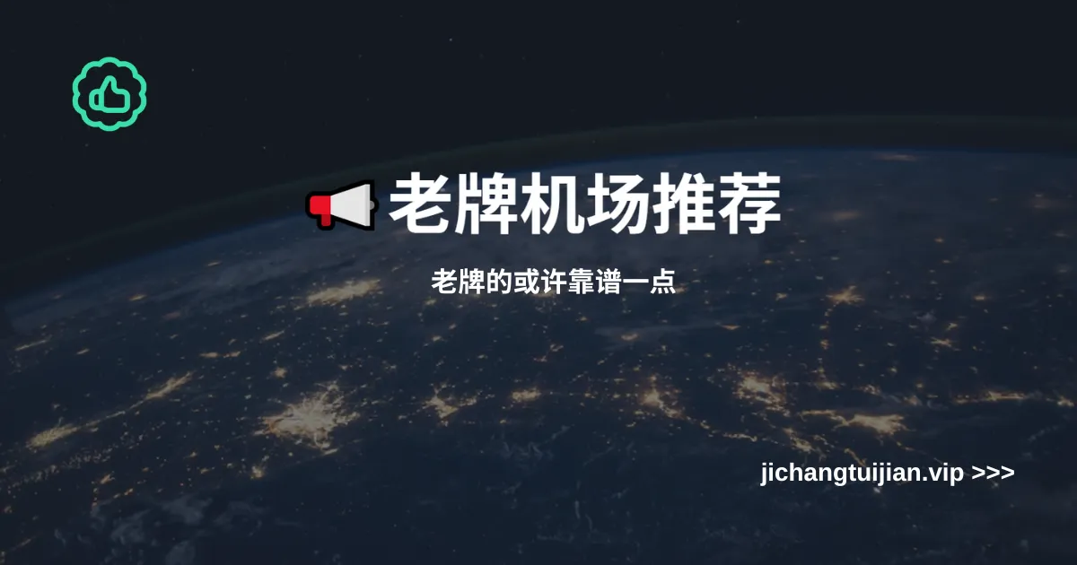 2025 老牌机场推荐! 老牌的相对更靠谱